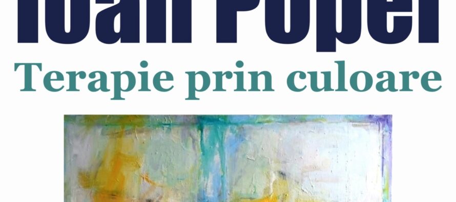 ”Terapie prin culoare”, expoziție semnată de Ioan Popei