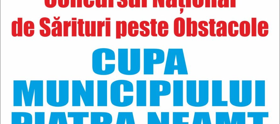 Începe Concursul Național de Sărituri peste Obstacole  Cupa Municipiului Piatra Neamț